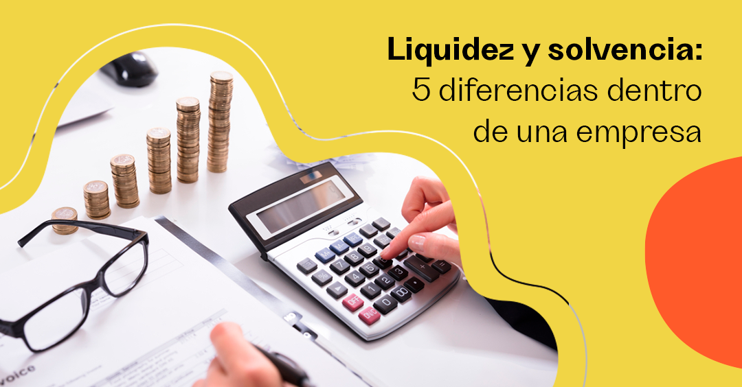 Liquidez Y Solvencia: 5 Diferencias Dentro De Una Empresa